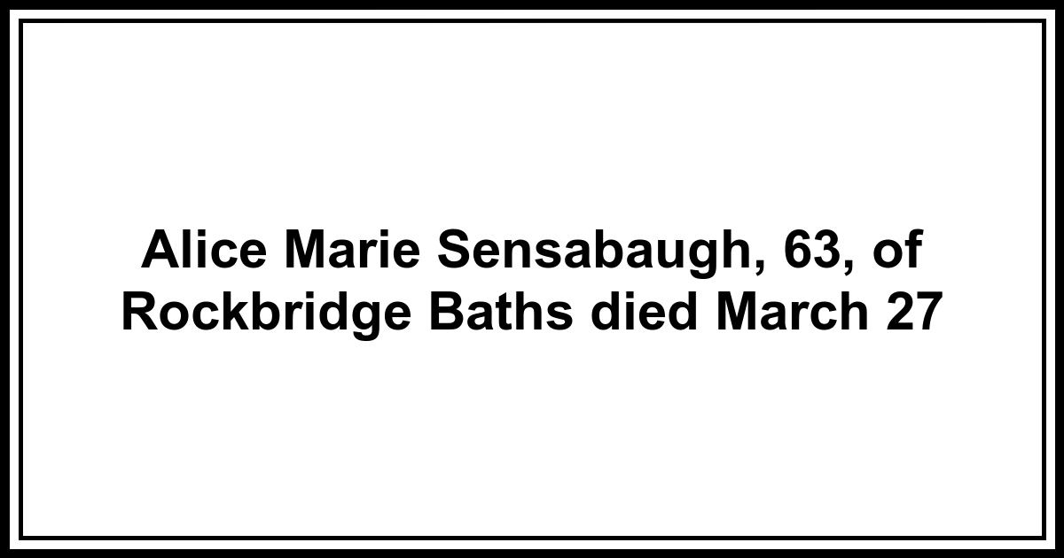 Obituary Alice Marie Sensabaugh, 63, of Rockbridge Baths died March 27