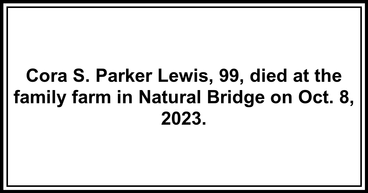 Obituary Cora S. Parker Lewis, 99, died at the family farm in Natural
