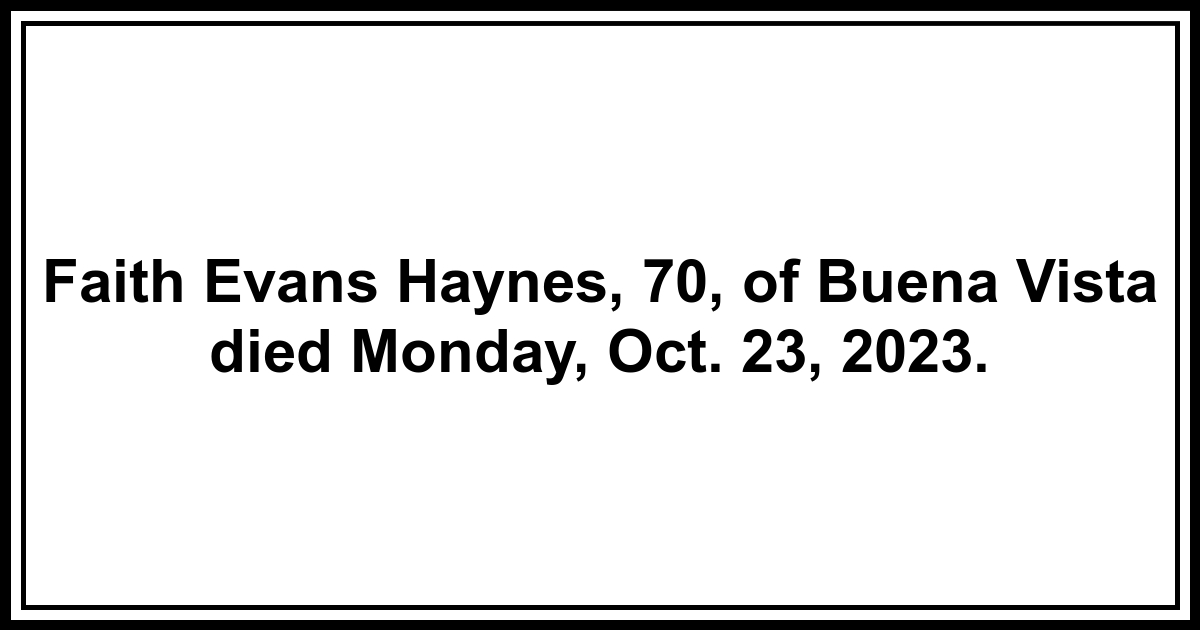 Obituary Faith Evans Haynes, 70, of Buena Vista died Monday, Oct. 23