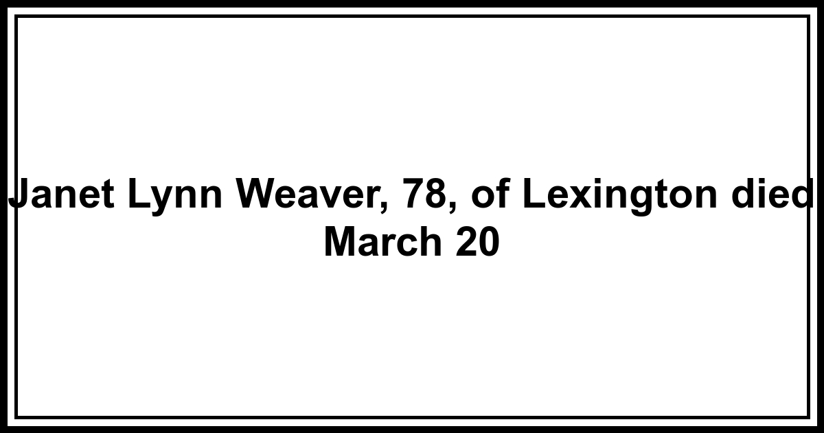 Obituary: Janet Lynn Weaver, 78, of Lexington died March 20