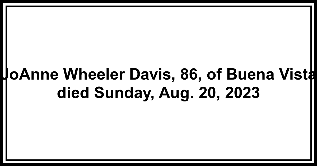 Obituary JoAnne Wheeler Davis, 86, of Buena Vista died Sunday, Aug. 20