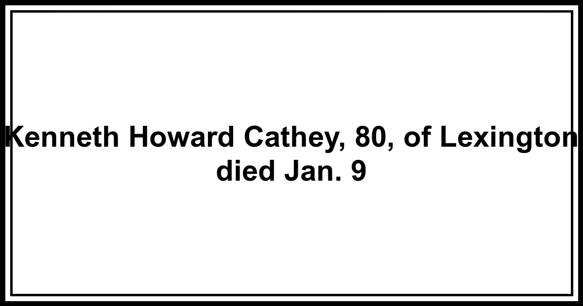 Obituary Howard Cathey, 80, of Lexington died Jan. 9