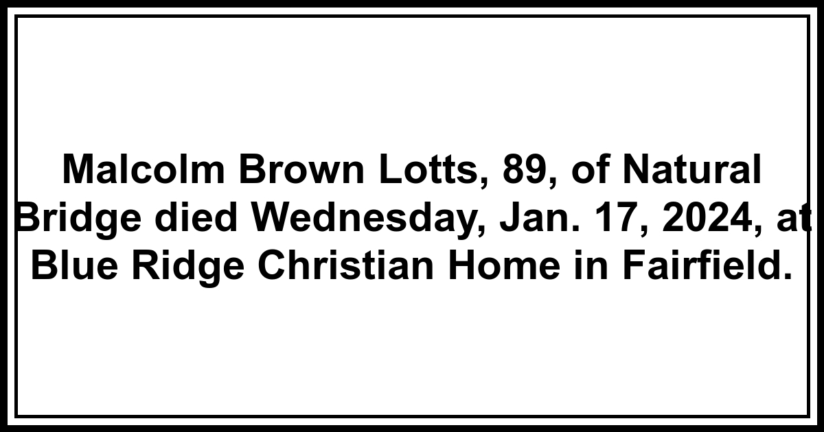 Obituary: Malcolm Brown Lotts, 89, of Natural Bridge died Wednesday