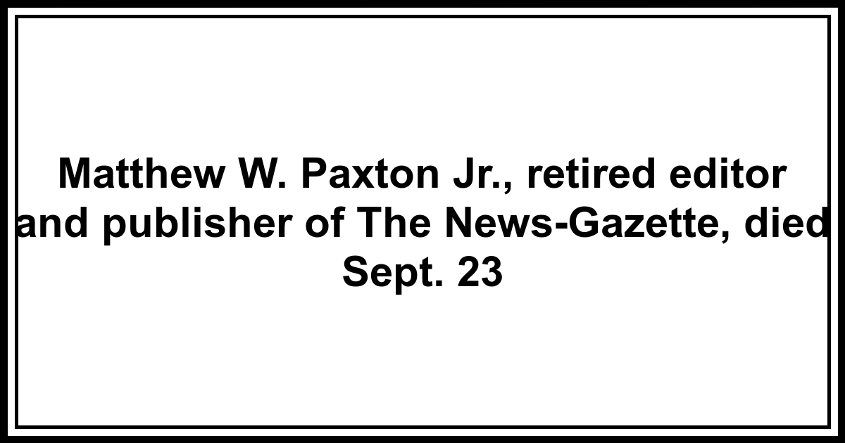 Obituary Matthew W. Paxton Jr., retired editor and publisher of The