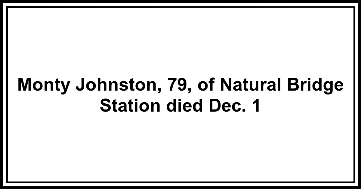 Obituary Monty Johnston, 79, of Natural Bridge Station died Dec. 1