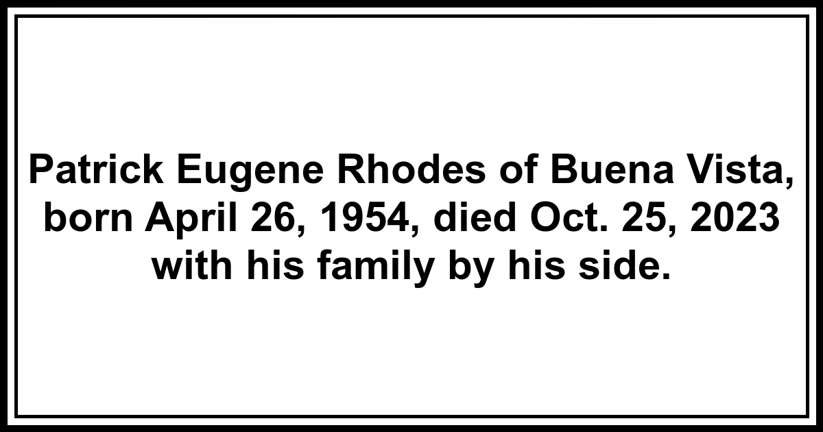 Obituary: Patrick Eugene Rhodes of Buena Vista, born April 26, 1954, died Oct. 25, 2023 with his ...