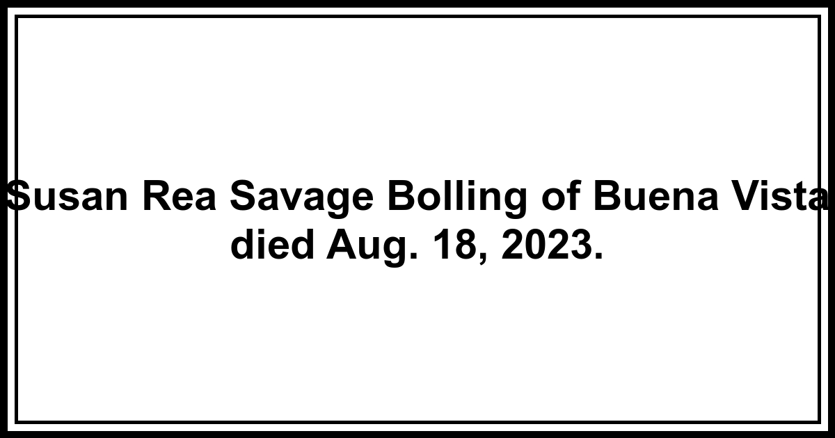 Obituary: Susan Rea Savage Bolling of Buena Vista died Aug. 18, 2023.